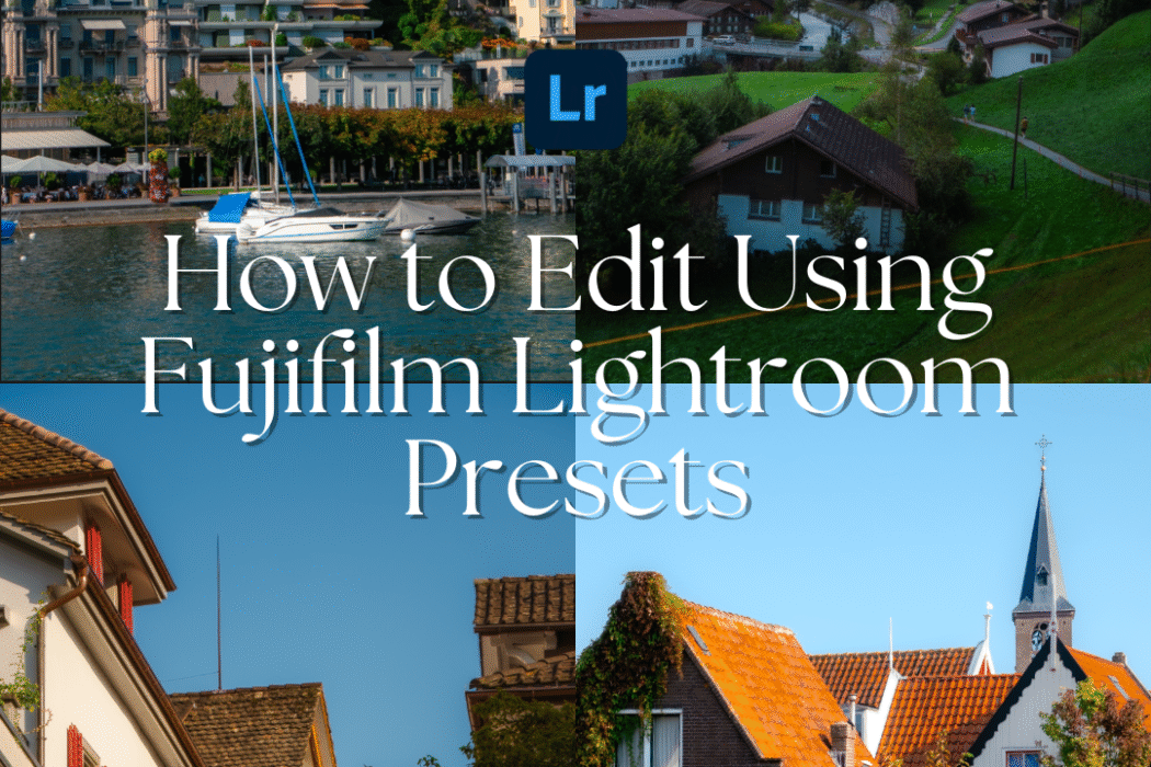 How to Edit Like a Pro Using Fujifilm Lightroom Presets
